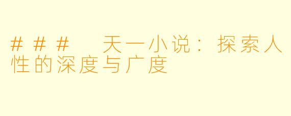### 天一小说：探索人性的深度与广度
