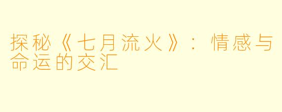 探秘《七月流火》：情感与命运的交汇