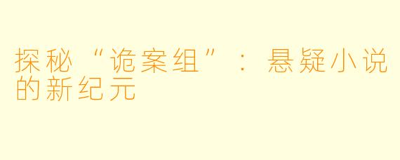 探秘“诡案组”:悬疑小说的新纪元