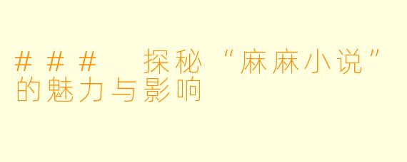 ### 探秘“麻麻小说”的魅力与影响