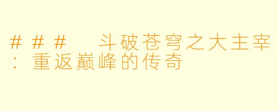 ### 斗破苍穹之大主宰：重返巅峰的传奇