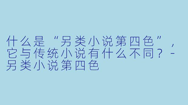 什么是“另类小说第四色”,它与传统小说有什么不同?