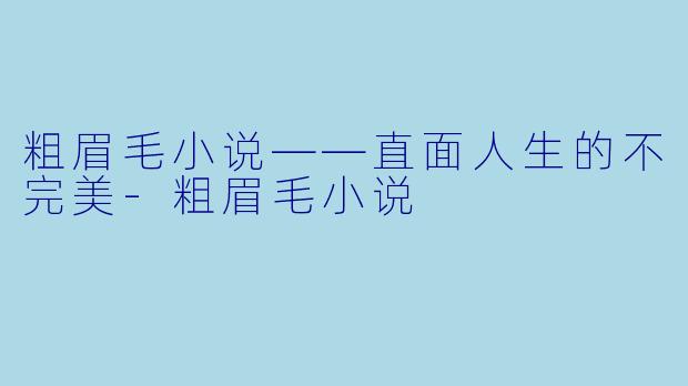 粗眉毛小说——直面人生的不完美-粗眉毛小说