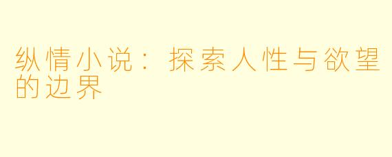纵情小说：探索人性与欲望的边界