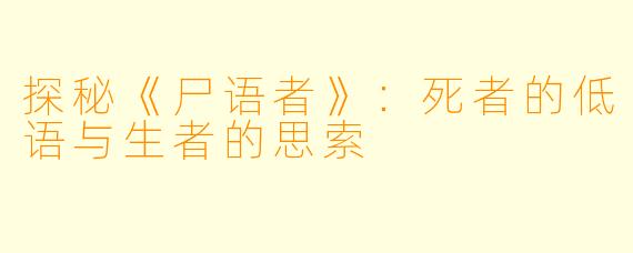 探秘《尸语者》:死者的低语与生者的思索