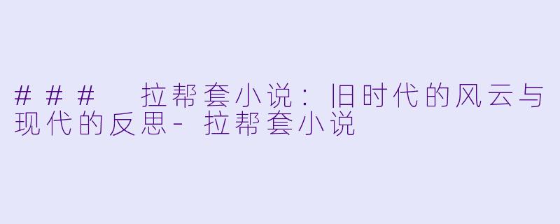 ### 拉帮套小说:旧时代的风云与现代的反思