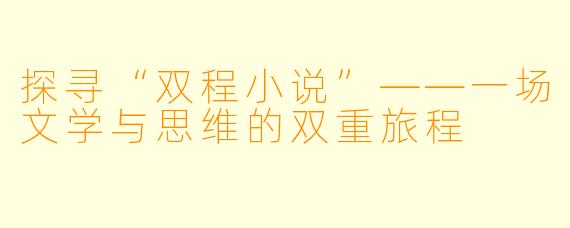 探寻“双程小说”——一场文学与思维的双重旅程