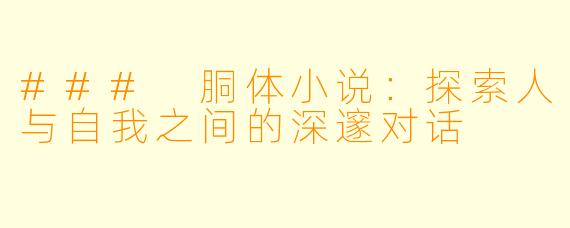 ### 胴体小说:探索人与自我之间的深邃对话