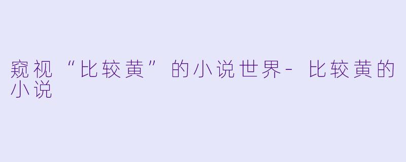 窥视“比较黄”的小说世界