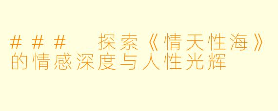 ### 探索《情天性海》的情感深度与人性光辉