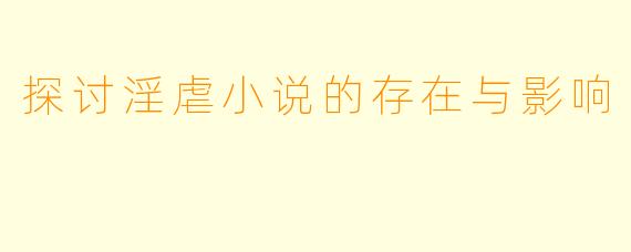 探讨淫虐小说的存在与影响