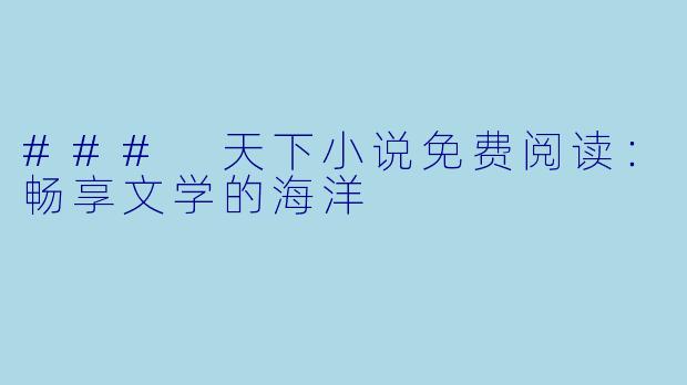 ### 天下小说免费阅读:畅享文学的海洋
