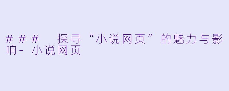 ### 探寻“小说网页”的魅力与影响