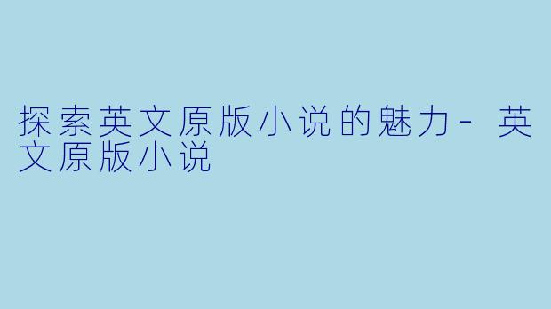探索英文原版小说的魅力-英文原版小说