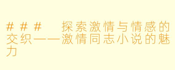 ### 探索激情与情感的交织——激情同志小说的魅力