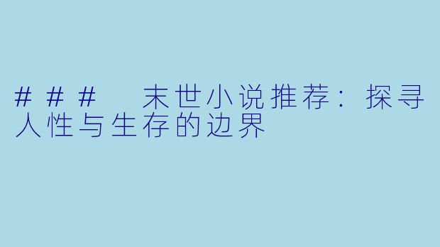 ### 末世小说推荐：探寻人性与生存的边界