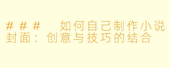 ### 如何自己制作小说封面：创意与技巧的结合