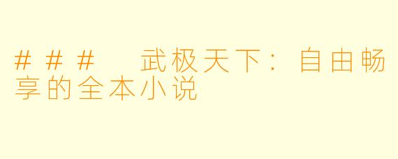 ### 武极天下：自由畅享的全本小说