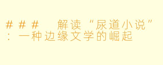 ### 解读“尿道小说”：一种边缘文学的崛起