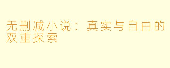 无删减小说：真实与自由的双重探索