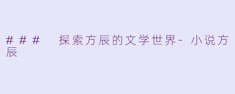 ### 探索方辰的文学世界