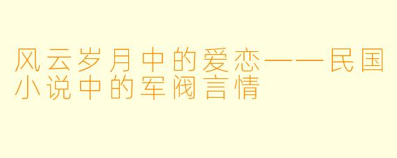 风云岁月中的爱恋——民国小说中的军阀言情