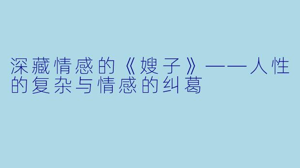 深藏情感的《嫂子》——人性的复杂与情感的纠葛