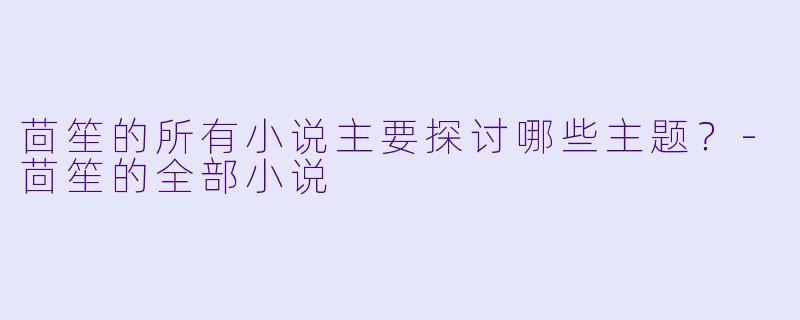 茴笙的所有小说主要探讨哪些主题？