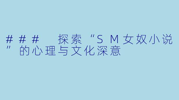 ### 探索“SM女奴小说”的心理与文化深意