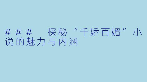 ### 探秘“千娇百媚”小说的魅力与内涵