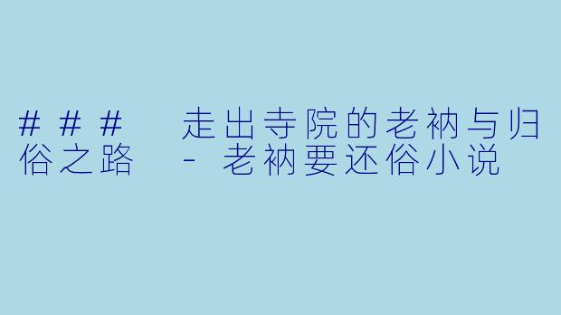 ### 走出寺院的老衲与归俗之路 -老衲要还俗小说