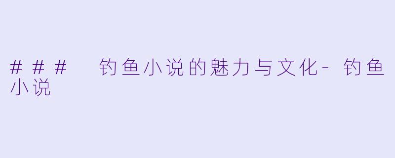 ### 钓鱼小说的魅力与文化