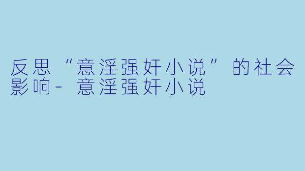 反思“意淫强奸小说”的社会影响