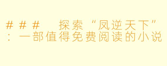### 探索“凤逆天下”：一部值得免费阅读的小说
