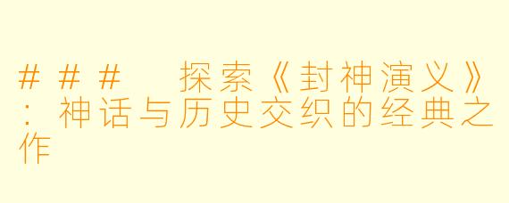 ### 探索《封神演义》：神话与历史交织的经典之作
