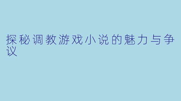 探秘调教游戏小说的魅力与争议