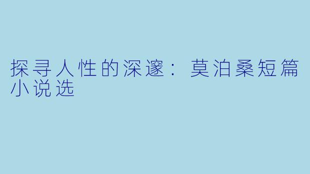 探寻人性的深邃：莫泊桑短篇小说选
