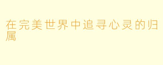 在完美世界中追寻心灵的归属