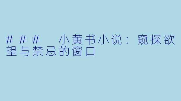 ### 小黄书小说：窥探欲望与禁忌的窗口