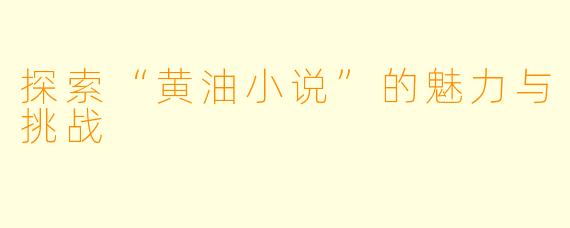 探索“黄油小说”的魅力与挑战