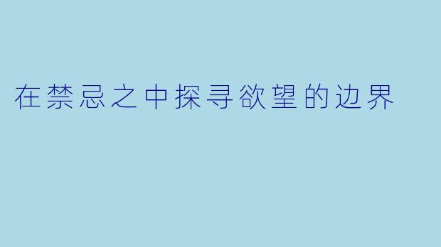 在禁忌之中探寻欲望的边界