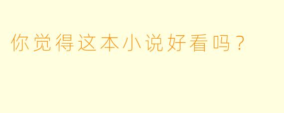 你觉得这本小说好看吗？  
