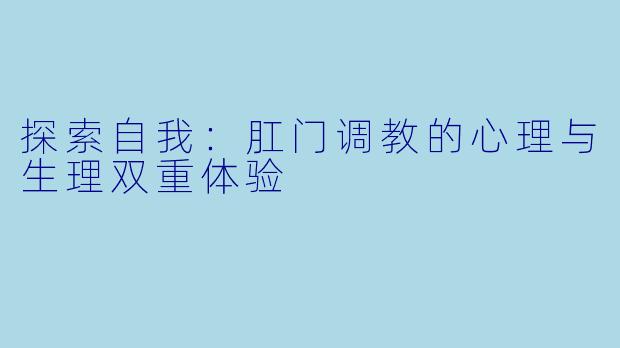 探索自我：肛门调教的心理与生理双重体验