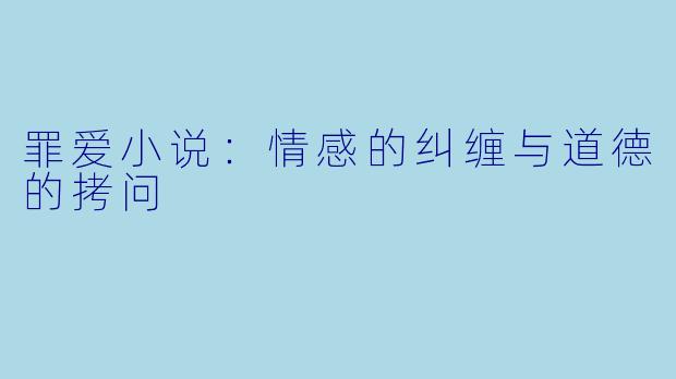 罪爱小说：情感的纠缠与道德的拷问