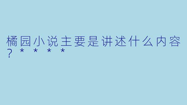 橘园小说主要是讲述什么内容？****