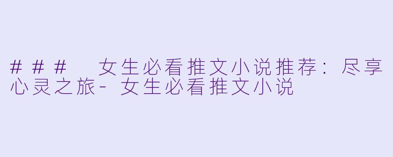 ### 女生必看推文小说推荐：尽享心灵之旅