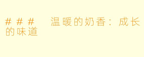 ### 温暖的奶香：成长的味道