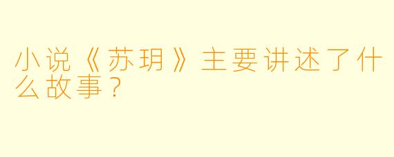小说《苏玥》主要讲述了什么故事？