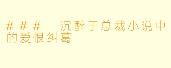 ### 沉醉于总裁小说中的爱恨纠葛