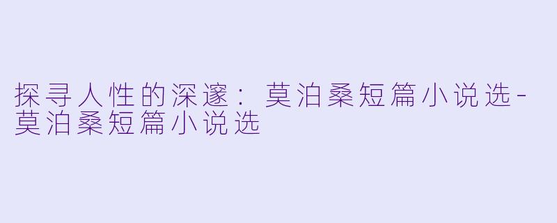 探寻人性的深邃：莫泊桑短篇小说选-莫泊桑短篇小说选